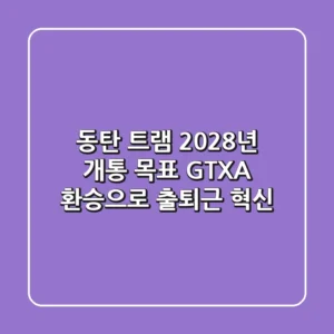 동탄 트램 2028년 개통 목표! GTX-A 환승으로 출퇴근 혁신!
