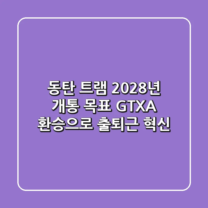 동탄 트램 2028년 개통 목표! GTX-A 환승으로 출퇴근 혁신!