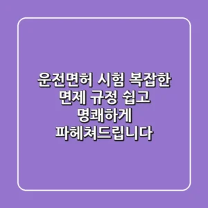 운전면허 시험, 복잡한 면제 규정? 쉽고 명쾌하게 파헤쳐드립니다!