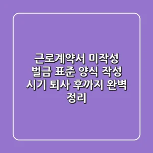 근로계약서 미작성? 벌금, 표준 양식, 작성 시기, 퇴사 후까지 완벽 정리!