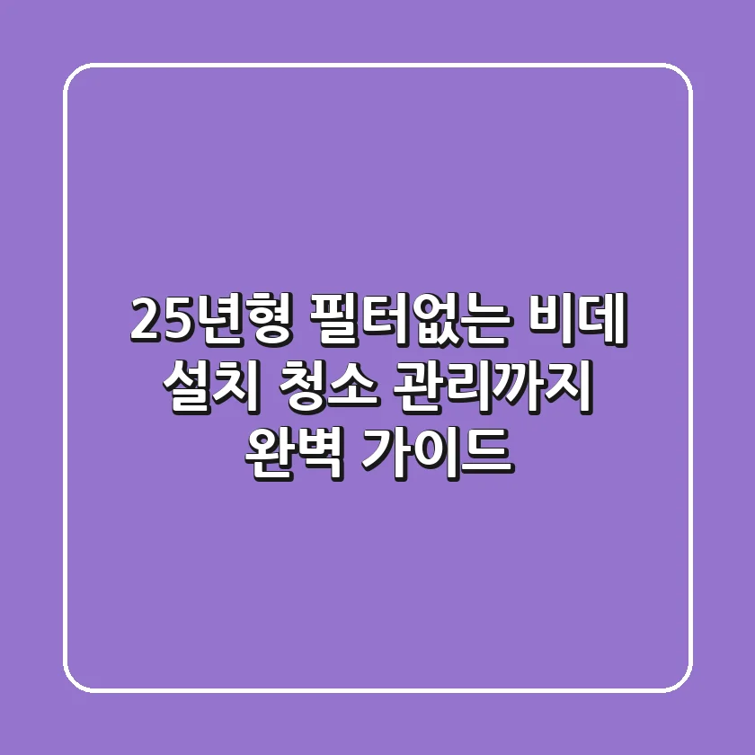 25년형 필터없는 비데: 설치, 청소, 관리까지 완벽 가이드