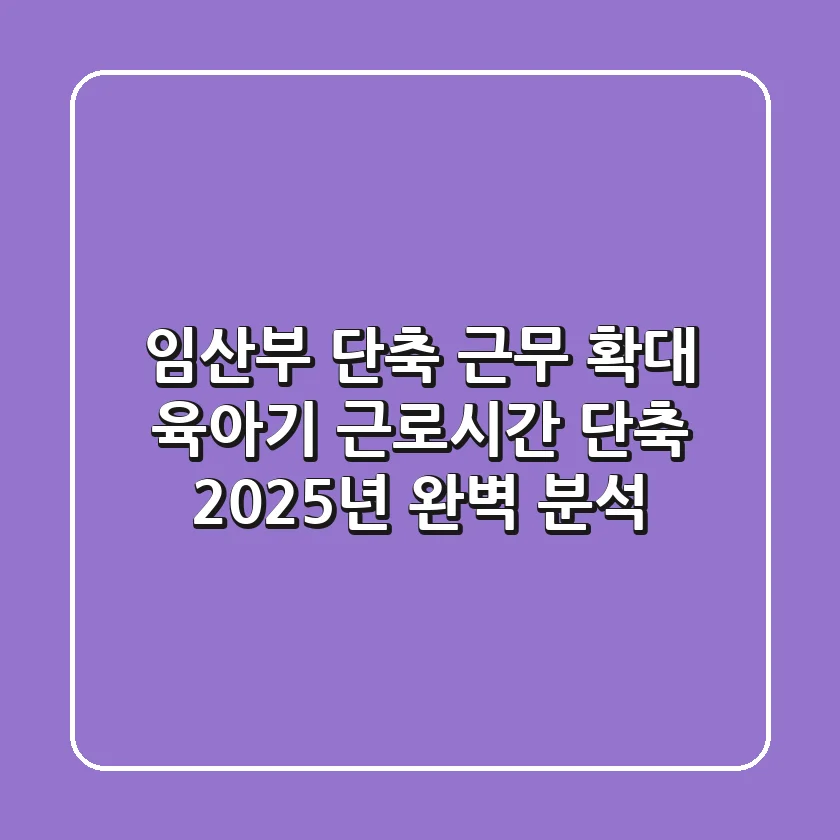 임산부 단축 근무 확대, 육아기 근로시간 단축 2025년 완벽 분석