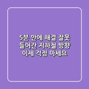 5분 안에 해결! 잘못 들어간 지하철 방향, 이제 걱정 마세요!