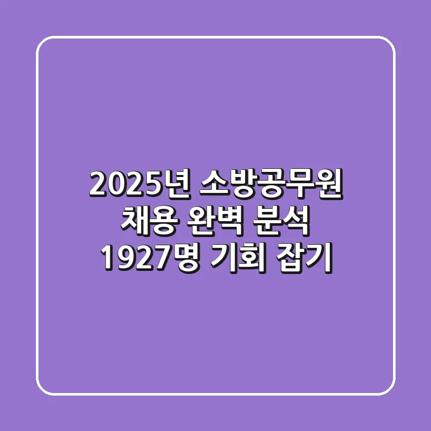 2025년 소방공무원 채용 완벽 분석! 1,927명 기회 잡기