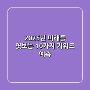 2025년, 미래를 엿보는 10가지 키워드 예측!