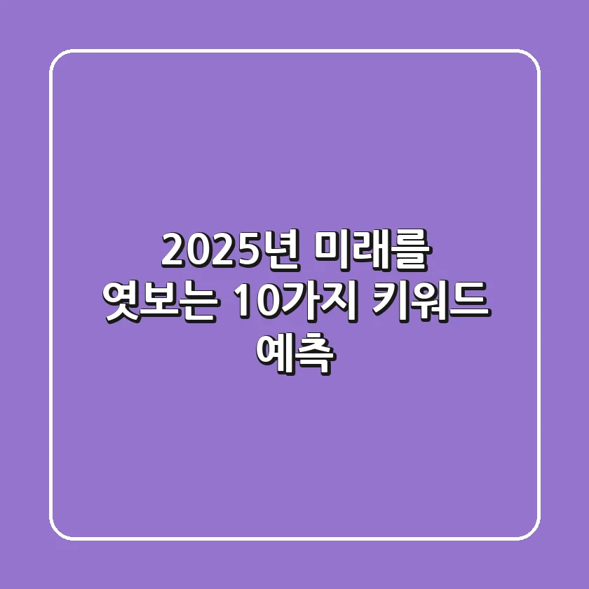 2025년, 미래를 엿보는 10가지 키워드 예측!