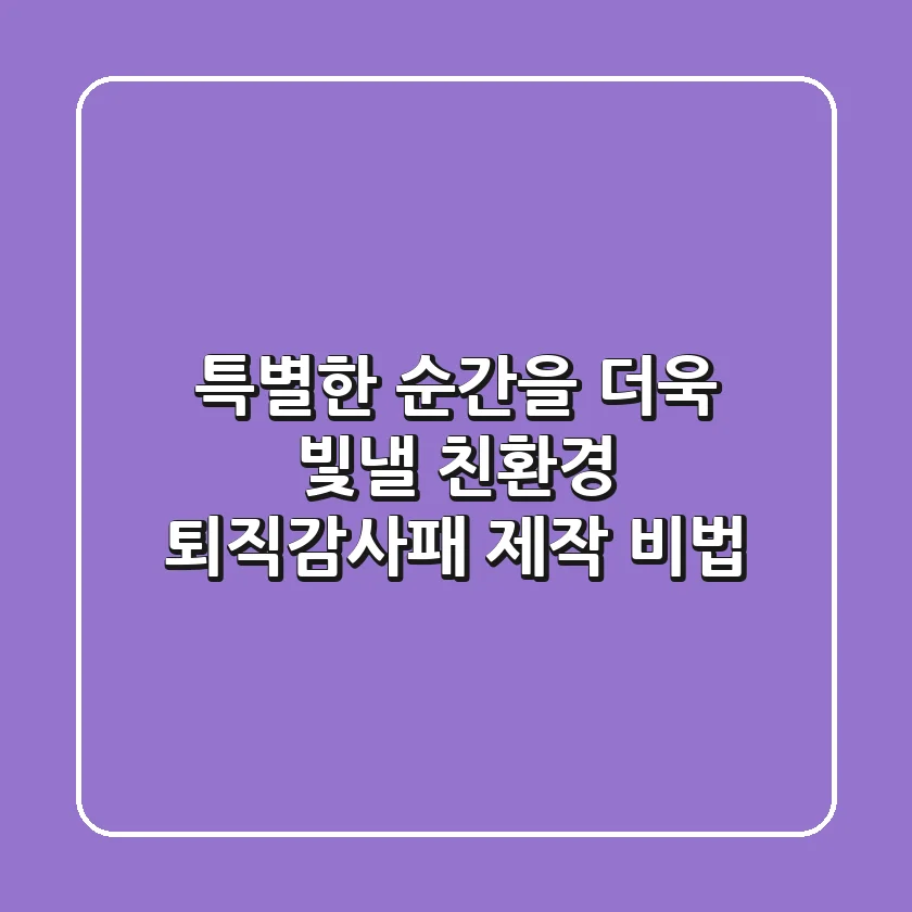 특별한 순간을 더욱 빛낼 친환경 퇴직감사패 제작 비법