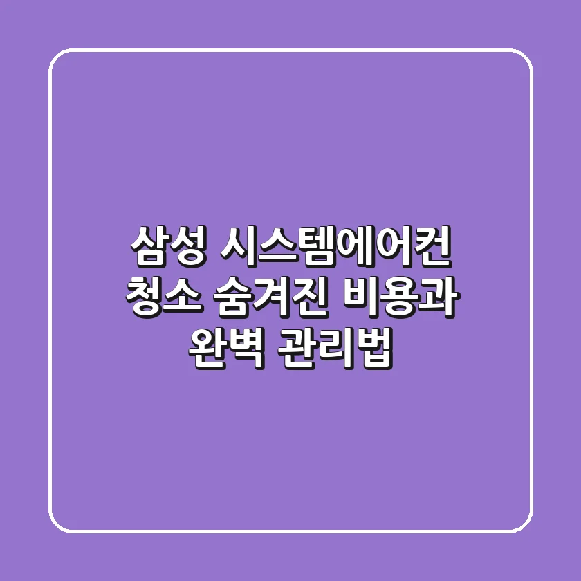 삼성 시스템에어컨 청소, 숨겨진 비용과 완벽 관리법