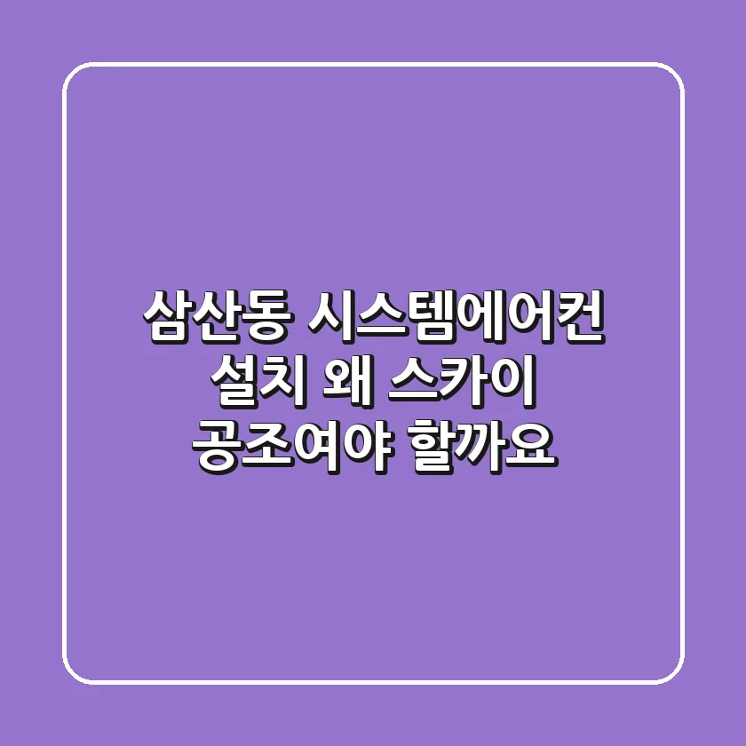 삼산동 시스템에어컨 설치, 왜 스카이 공조여야 할까요?