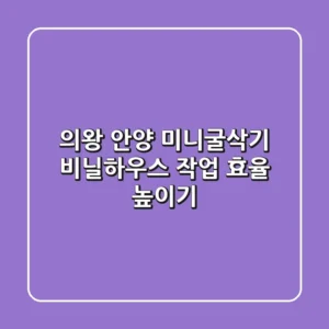 의왕 안양 미니굴삭기: 비닐하우스 작업 효율 높이기
