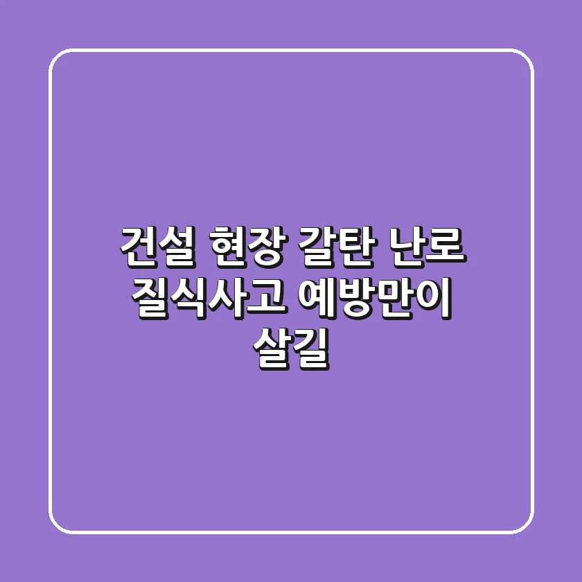 건설 현장 '갈탄 난로' 질식사고! 예방만이 살길!