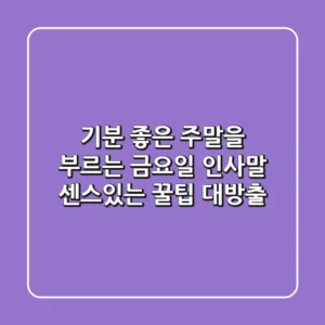 기분 좋은 주말을 부르는 금요일 인사말: 센스있는 꿀팁 대방출