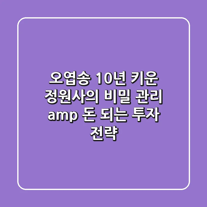 오엽송🌳: 10년 키운 정원사의 비밀 관리 & 돈 되는 투자 전략