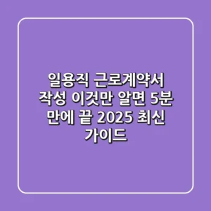 일용직 근로계약서 작성, 이것만 알면 5분 만에 끝! (2025 최신 가이드)