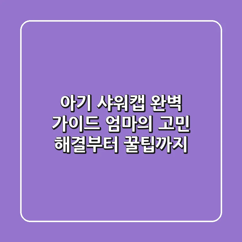 아기 샤워캡 완벽 가이드: 엄마의 고민 해결부터 꿀팁까지!