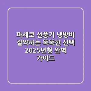 파세코 선풍기: 냉방비 절약하는 똑똑한 선택 2025년형 완벽 가이드