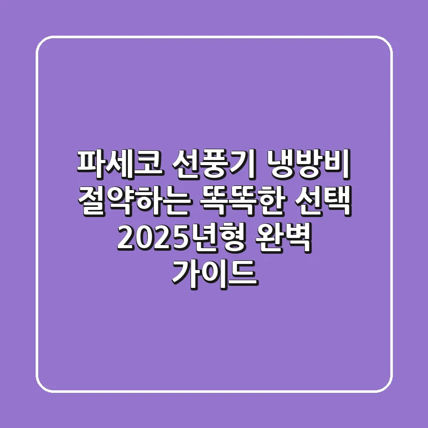 파세코 선풍기: 냉방비 절약하는 똑똑한 선택 2025년형 완벽 가이드