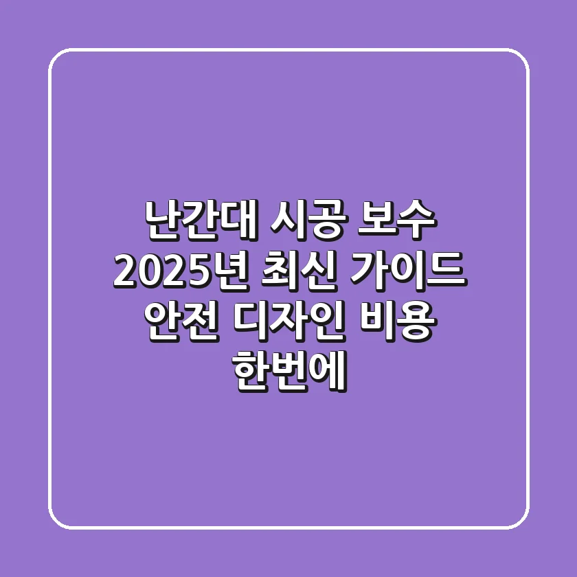 난간대 시공, 보수? 2025년 최신 가이드: 안전, 디자인, 비용 한번에!