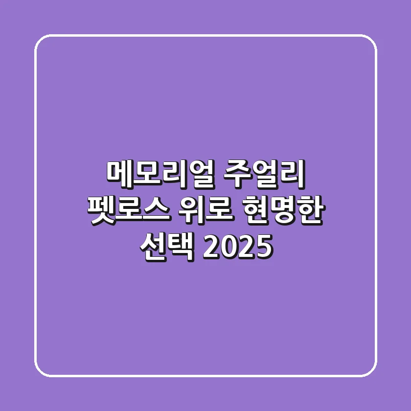 메모리얼 주얼리: 펫로스 위로, 현명한 선택 (2025)