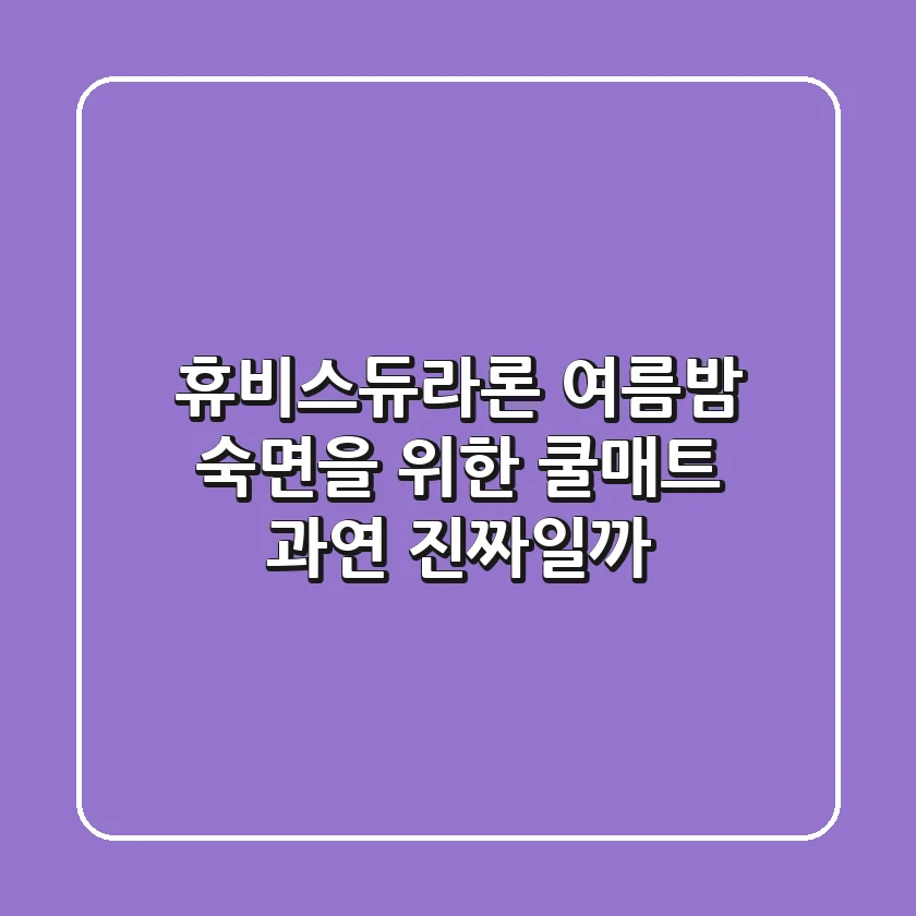 휴비스듀라론: 여름밤 숙면을 위한 쿨매트, 과연 진짜일까?
