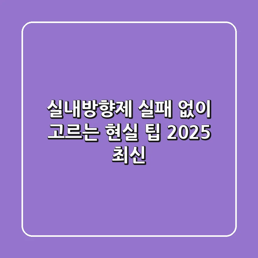 실내방향제, 실패 없이 고르는 현실 팁 (2025 최신)