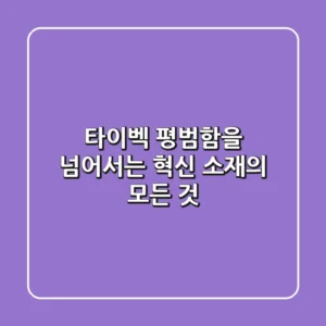 타이벡: 평범함을 넘어서는 혁신 소재의 모든 것