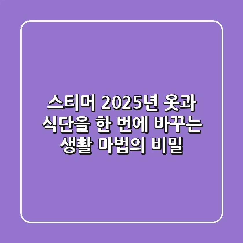 스티머, 2025년 옷과 식단을 한 번에 바꾸는 생활 마법의 비밀