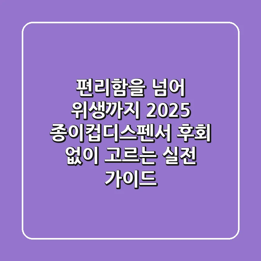 편리함을 넘어 위생까지, 2025 종이컵디스펜서, 후회 없이 고르는 실전 가이드