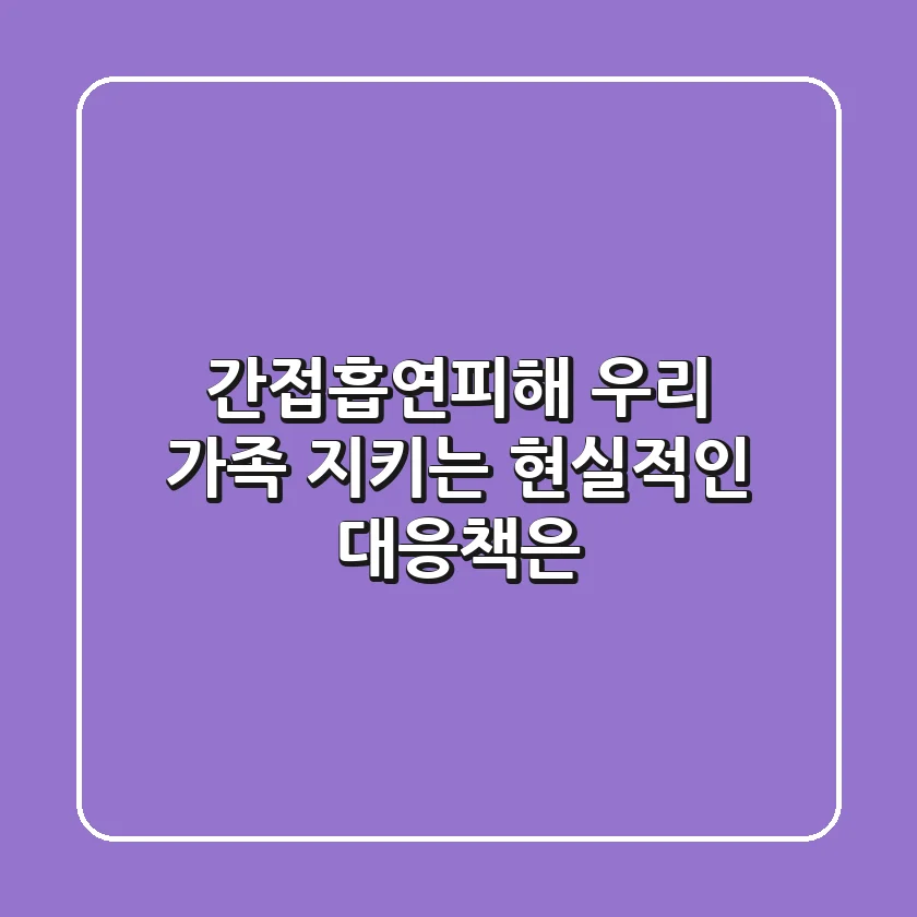 간접흡연피해, 우리 가족 지키는 현실적인 대응책은?
