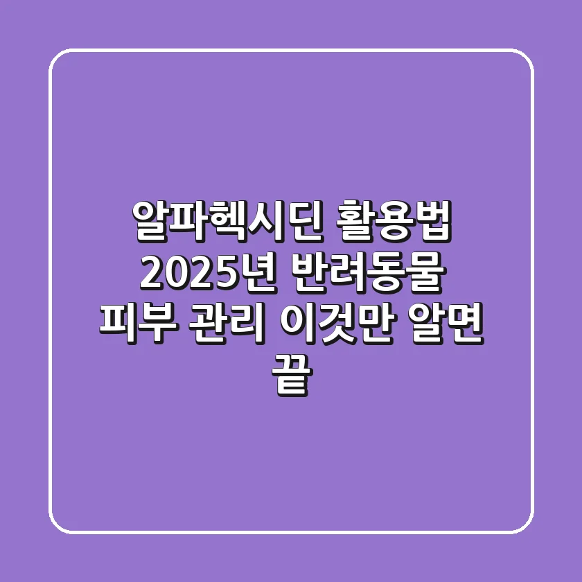 알파헥시딘 활용법: 2025년 반려동물 피부 관리, 이것만 알면 끝!