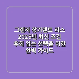 그랜저 장기렌트, 리스 2025년 최신 조건: 후회 없는 선택을 위한 완벽 가이드