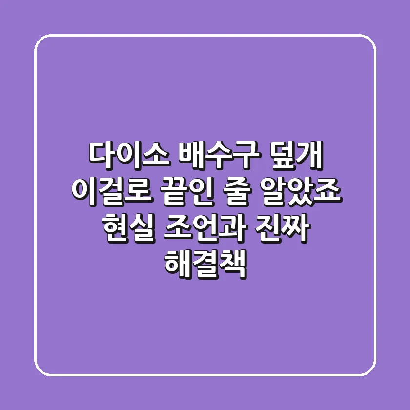 다이소 배수구 덮개: 이걸로 끝인 줄 알았죠? 현실 조언과 진짜 해결책