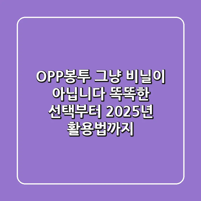 OPP봉투, 그냥 비닐이 아닙니다! 똑똑한 선택부터 2025년 활용법까지