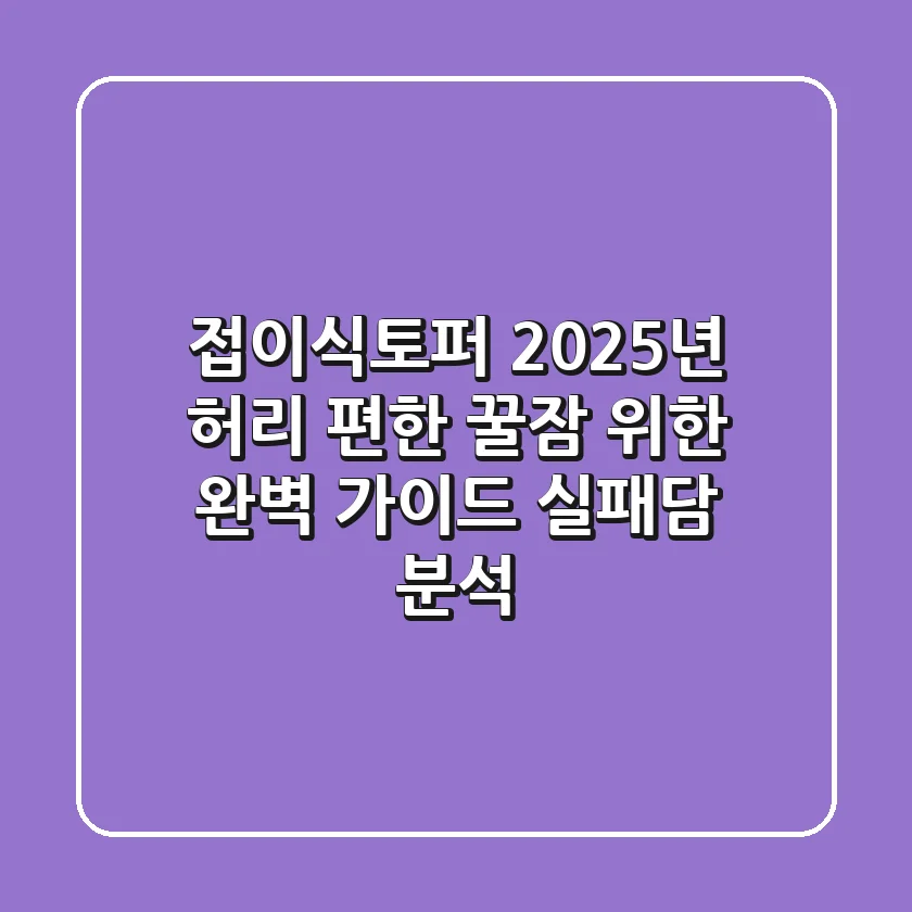 접이식토퍼, 2025년 허리 편한 꿀잠 위한 완벽 가이드 (실패담 분석)