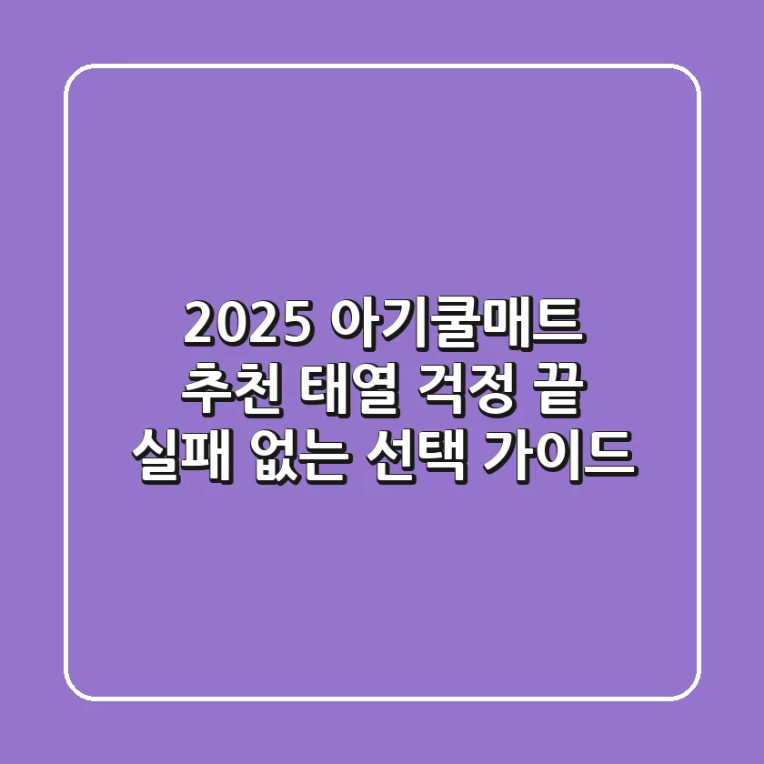 2025 아기쿨매트 추천, 태열 걱정 끝! 실패 없는 선택 가이드