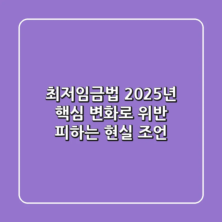 최저임금법, 2025년 핵심 변화로 위반 피하는 현실 조언