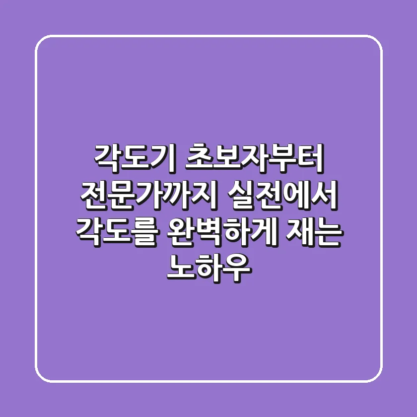 각도기: 초보자부터 전문가까지, 실전에서 각도를 완벽하게 재는 노하우