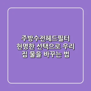 주방수전헤드필터, 현명한 선택으로 우리 집 물을 바꾸는 법