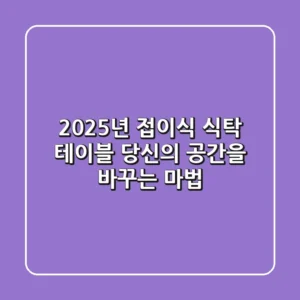 2025년 접이식 식탁 테이블, 당신의 공간을 바꾸는 마법