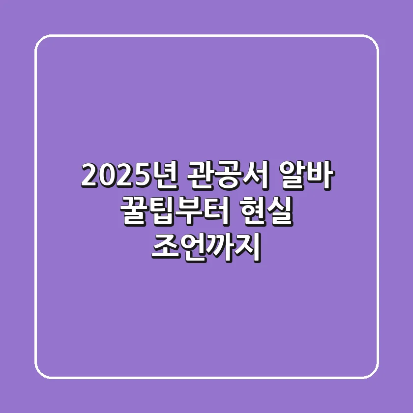 2025년 관공서 알바, 꿀팁부터 현실 조언까지!