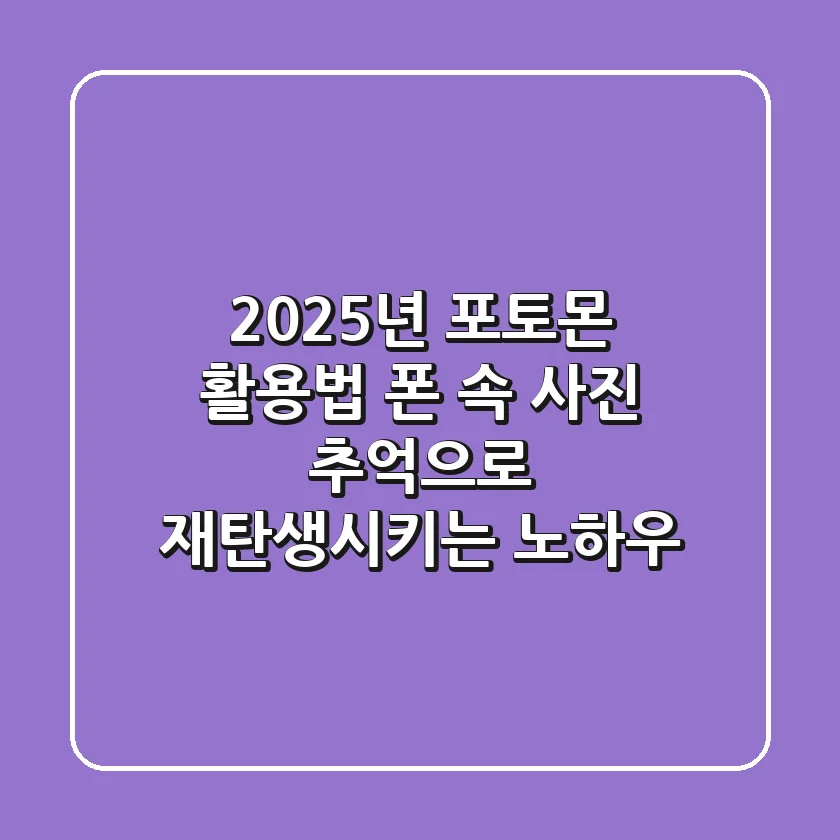 2025년 포토몬 활용법: 폰 속 사진, 추억으로 재탄생시키는 노하우