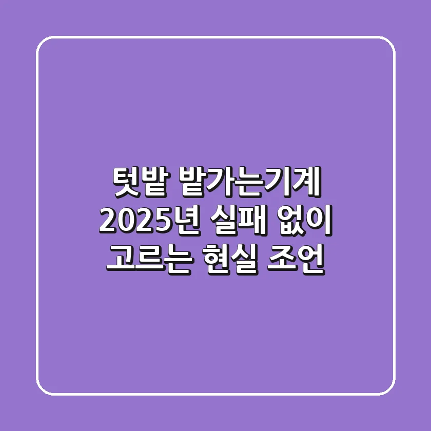 텃밭 밭가는기계, 2025년 실패 없이 고르는 현실 조언