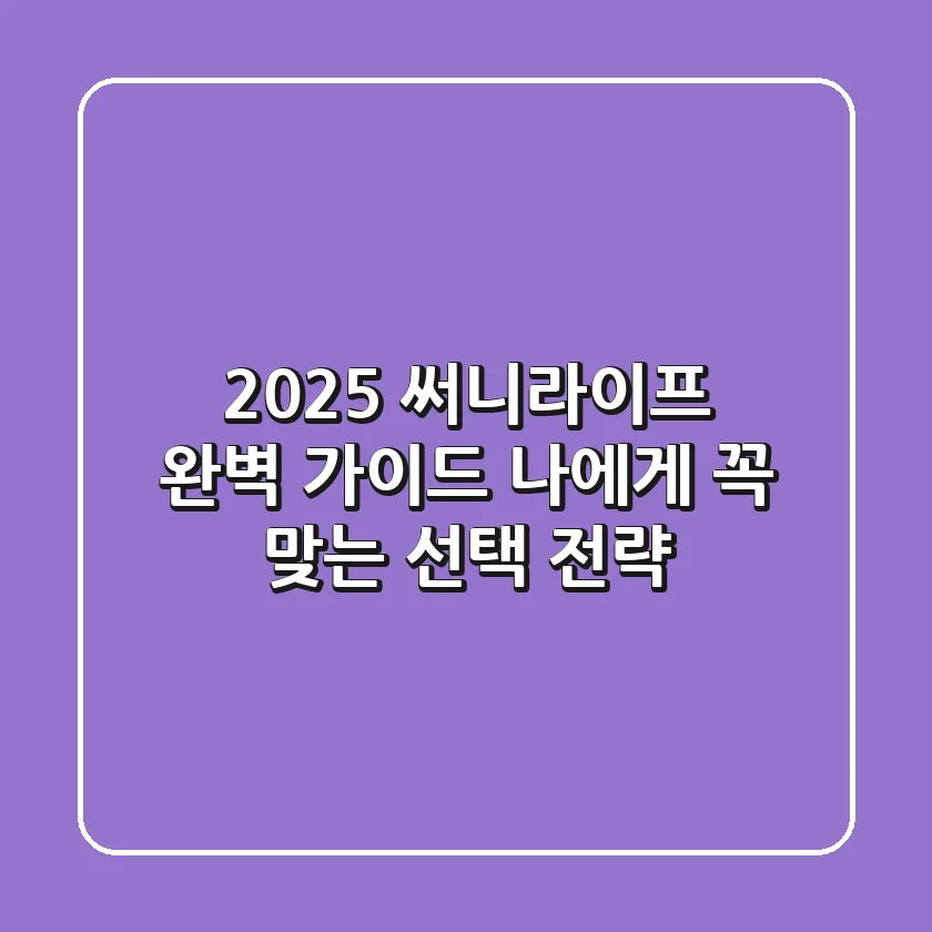 2025 써니라이프 완벽 가이드: 나에게 꼭 맞는 선택 전략