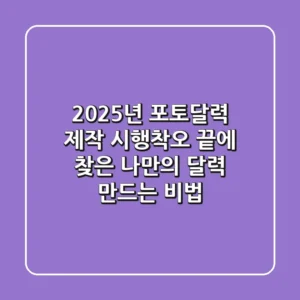 2025년 포토달력 제작: 시행착오 끝에 찾은 나만의 달력 만드는 비법