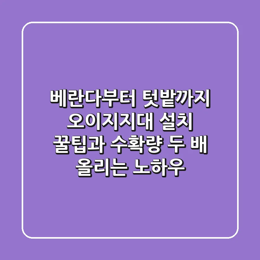 베란다부터 텃밭까지, 오이지지대 설치 꿀팁과 수확량 두 배 올리는 노하우