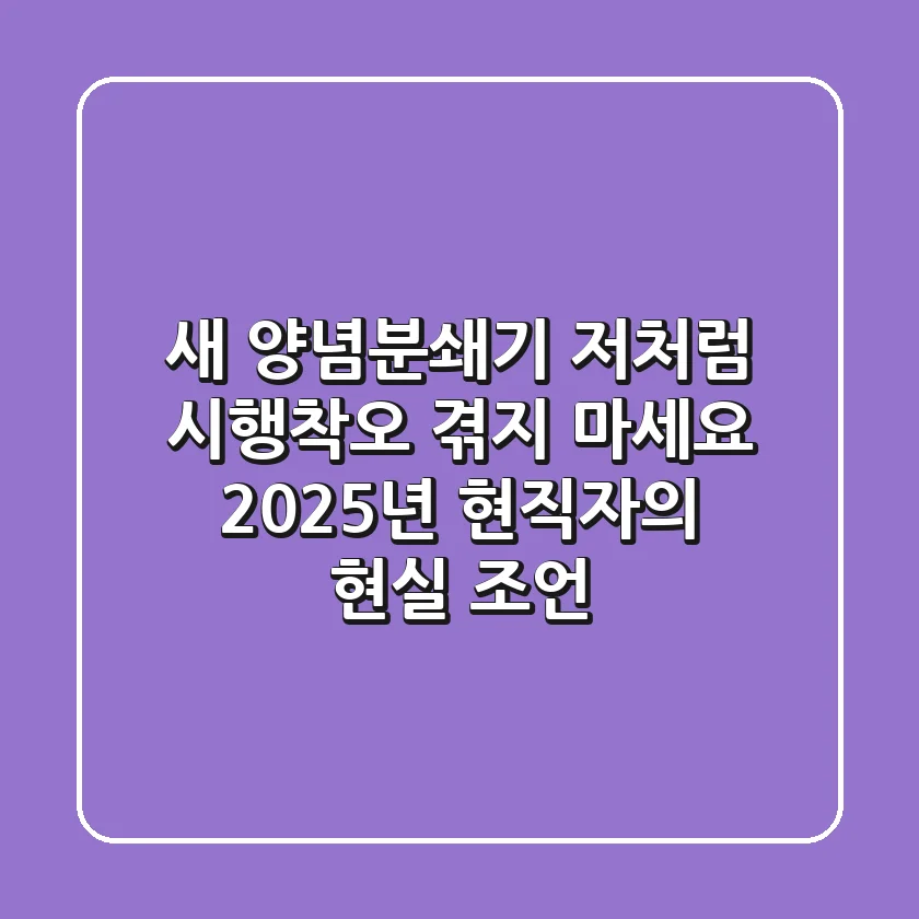 새 양념분쇄기? 저처럼 시행착오 겪지 마세요! 2025년 현직자의 현실 조언
