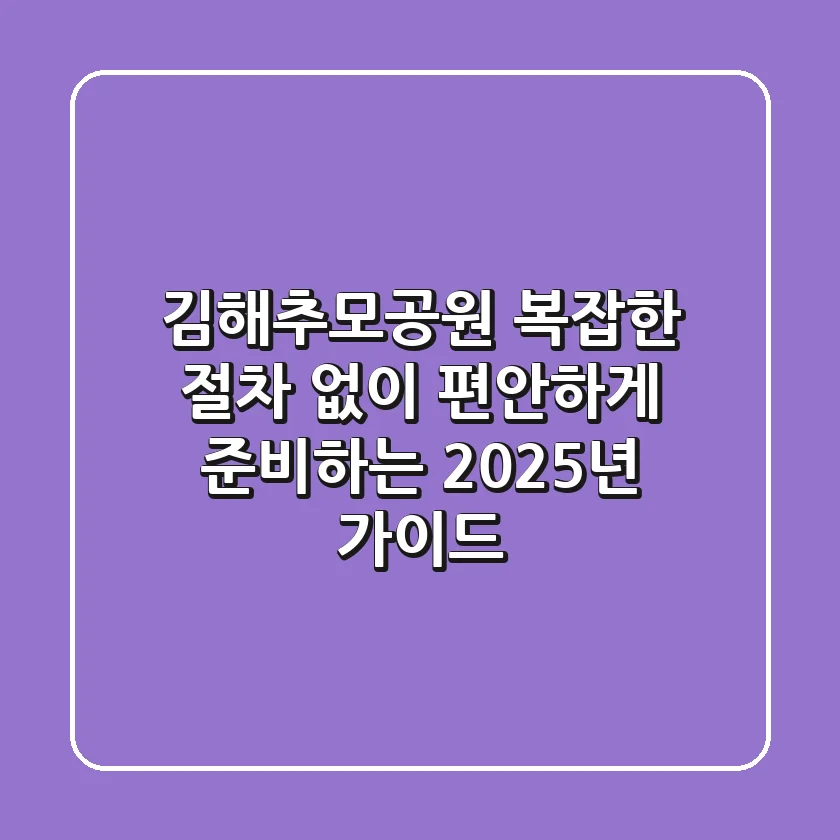 김해추모공원, 복잡한 절차 없이 편안하게 준비하는 2025년 가이드