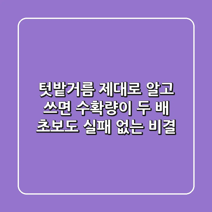 텃밭거름 제대로 알고 쓰면 수확량이 두 배, 초보도 실패 없는 비결