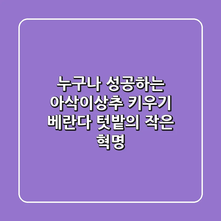 누구나 성공하는 아삭이상추 키우기: 베란다 텃밭의 작은 혁명