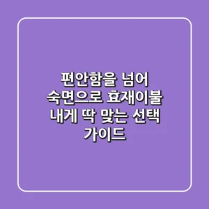 편안함을 넘어 숙면으로: 효재이불, 내게 딱 맞는 선택 가이드